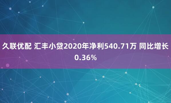 久联优配 汇丰小贷2020年净利540.71万 同比增长0.36%