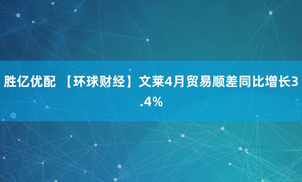 胜亿优配 【环球财经】文莱4月贸易顺差同比增长3.4%
